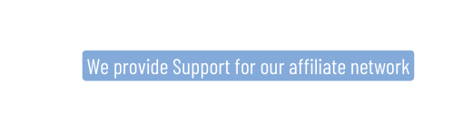 We provide Support for our affiliate network